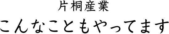 片桐産業 こんなこともやってます